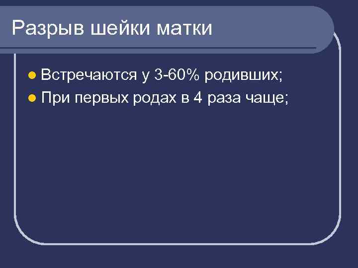 Разрыв шейки матки l Встречаются у 3 -60% родивших; l При первых родах в