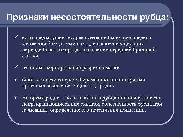 Признаки несостоятельности рубца: ü если предыдущее кесарево сечение было произведено менее чем 2 года
