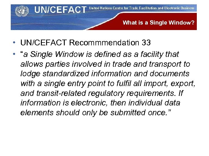What is a Single Window? • UN/CEFACT Recommmendation 33 • “a Single Window is