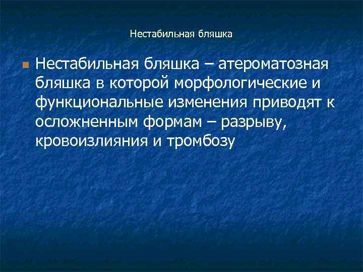 Нестабильная бляшка n Нестабильная бляшка – атероматозная бляшка в которой морфологические и функциональные изменения