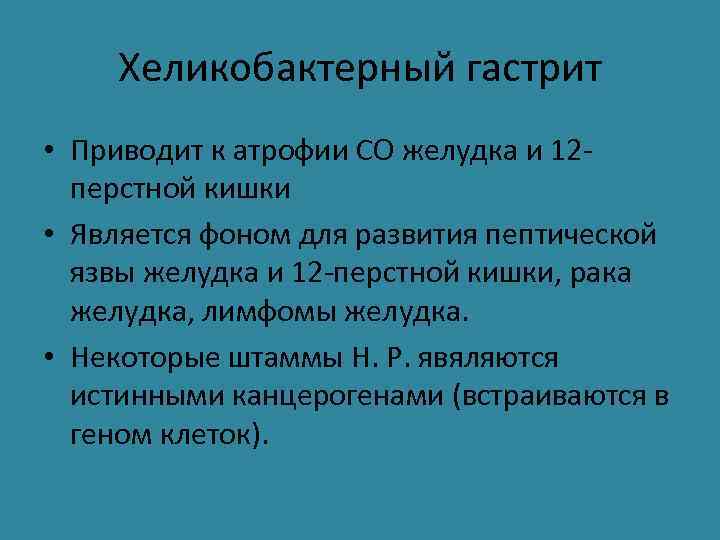 Хеликобактерный гастрит • Приводит к атрофии СО желудка и 12 перстной кишки • Является