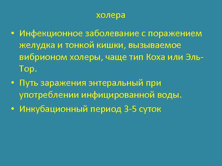 холера • Инфекционное заболевание с поражением желудка и тонкой кишки, вызываемое вибрионом холеры, чаще
