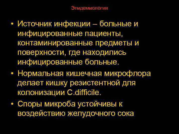 Эпидемиология • Источник инфекции – больные и инфицированные пациенты, контаминированные предметы и поверхности, где