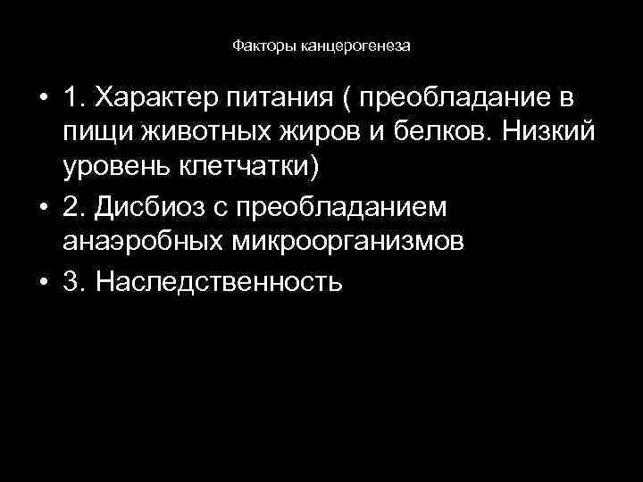 Факторы канцерогенеза • 1. Характер питания ( преобладание в пищи животных жиров и белков.