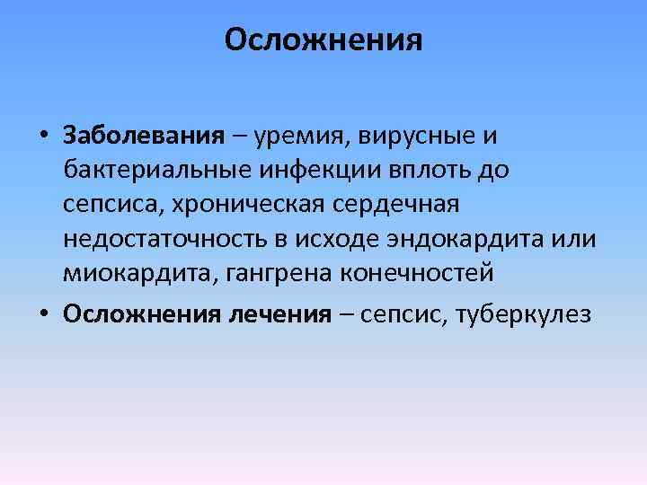 Осложнения • Заболевания – уремия, вирусные и бактериальные инфекции вплоть до сепсиса, хроническая сердечная