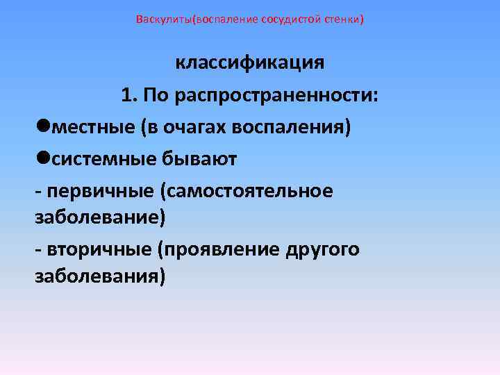 Васкулиты(воспаление сосудистой стенки) классификация 1. По распространенности: lместные (в очагах воспаления) lсистемные бывают -