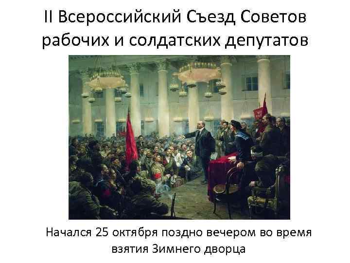 II Всероссийский Съезд Советов рабочих и солдатских депутатов Начался 25 октября поздно вечером во