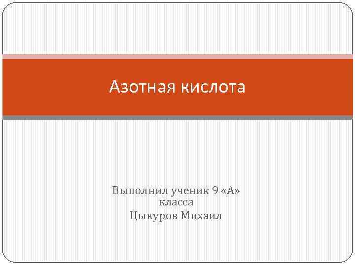 Азотная кислота Выполнил ученик 9 «А» класса Цыкуров Михаил 