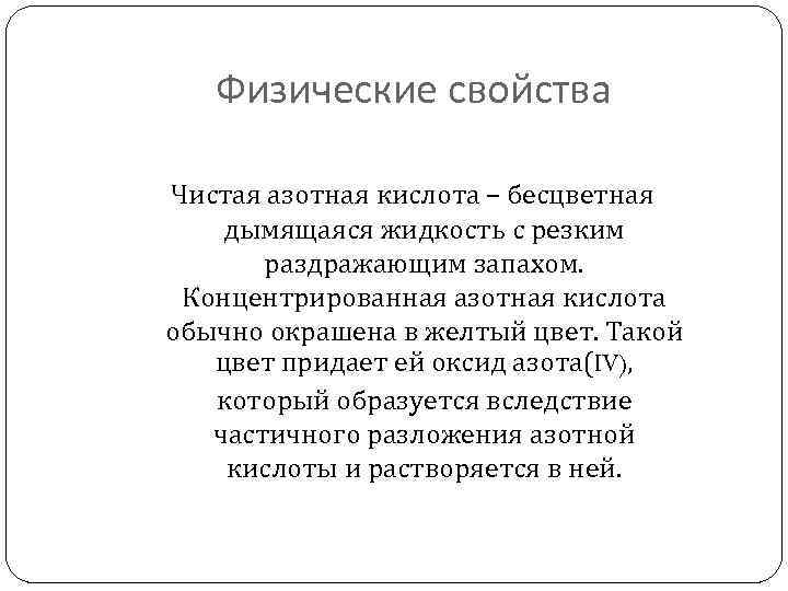 Физические свойства Чистая азотная кислота – бесцветная дымящаяся жидкость с резким раздражающим запахом. Концентрированная