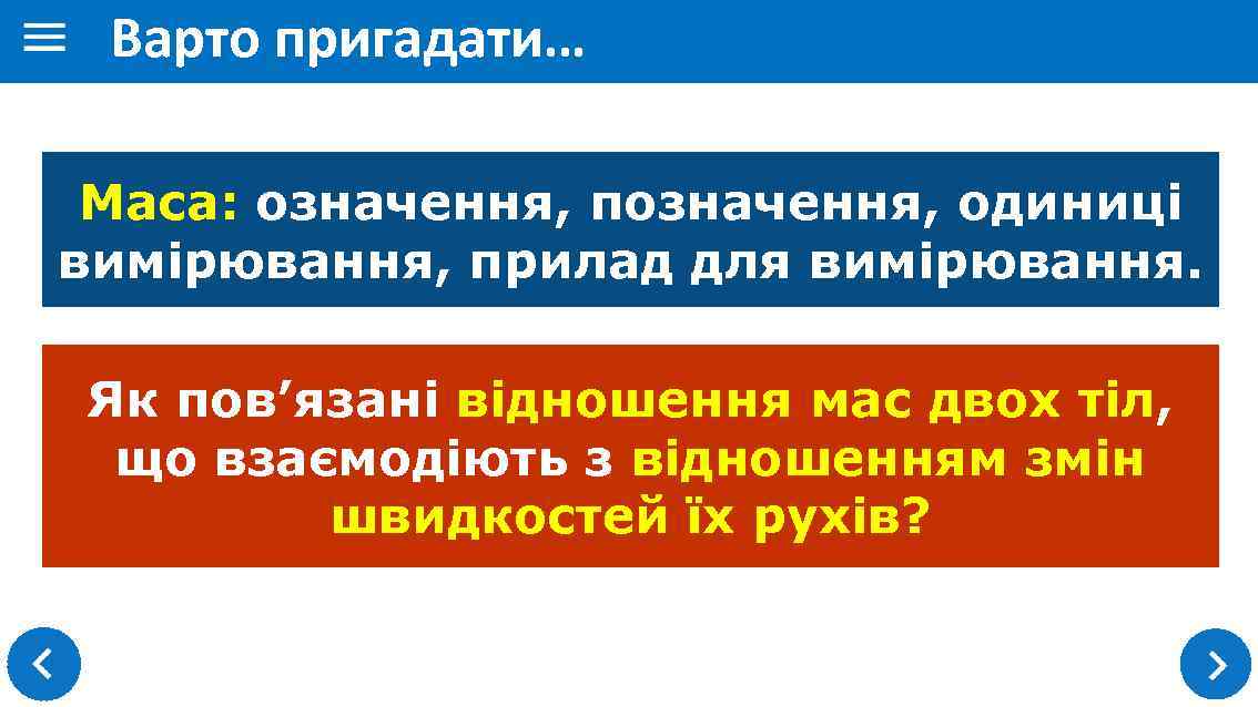 Варто пригадати… Маса: означення, позначення, одиниці вимірювання, прилад для вимірювання. Як пов’язані відношення мас