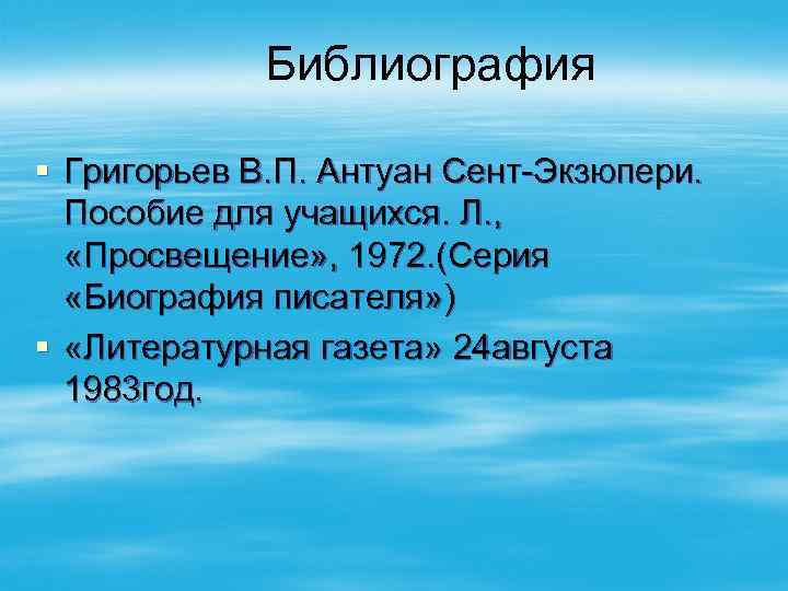 Библиография § Григорьев В. П. Антуан Сент-Экзюпери. Пособие для учащихся. Л. , «Просвещение» ,