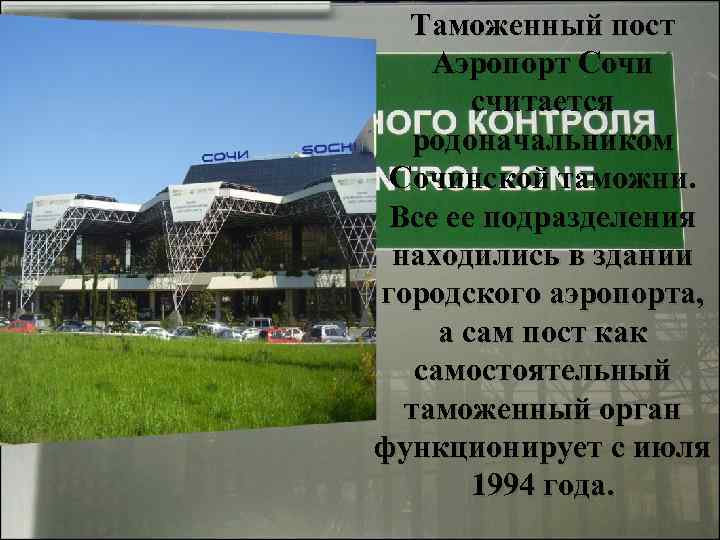 Таможенный пост Аэропорт Сочи считается родоначальником Сочинской таможни. Все ее подразделения находились в здании