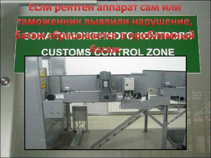 Если рентген аппарат сам или таможенник выявили нарушение, багаж сбрасывается в проблемный багаж 