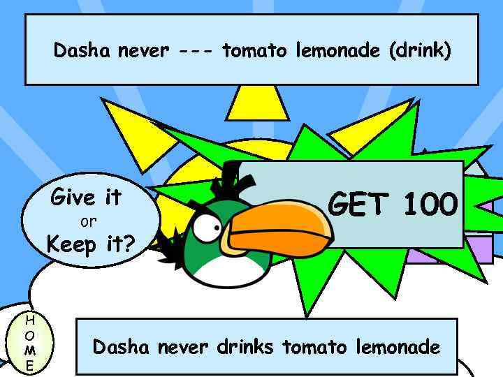 Dasha never --- tomato lemonade (drink) Give it or GET 100 Keep it? H