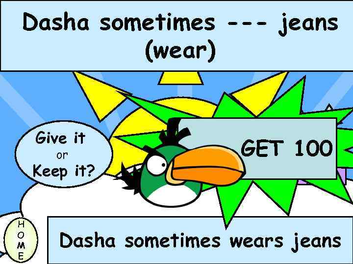 Dasha sometimes --- jeans (wear) Give it or Keep it? H O M E
