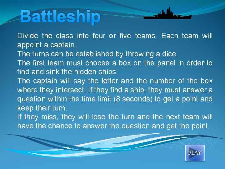 Battleship Divide the class into four or five teams. Each team will appoint a