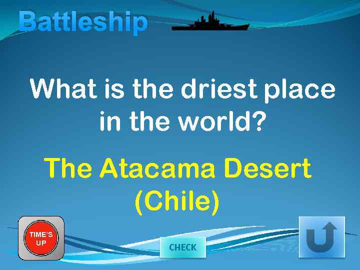 Battleship What is the driest place in the world? The Atacama Desert (Chile) TIME’S