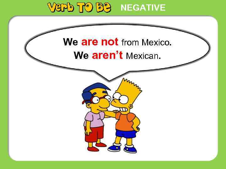 NEGATIVE We are not from Mexico. We aren’t Mexican. 