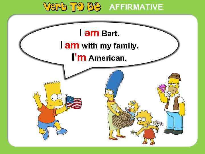 AFFIRMATIVE I am Bart. I am with my family. I’m American. 