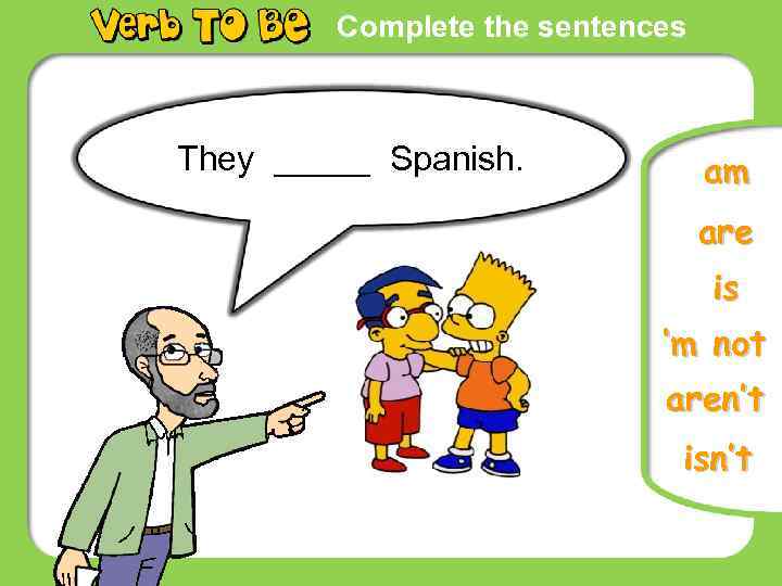 Complete the sentences They _____ Spanish. am are is ‘m not aren’t isn’t 