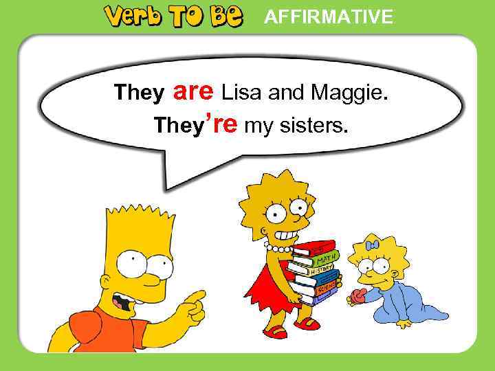 AFFIRMATIVE They are Lisa and Maggie. They’re my sisters. 
