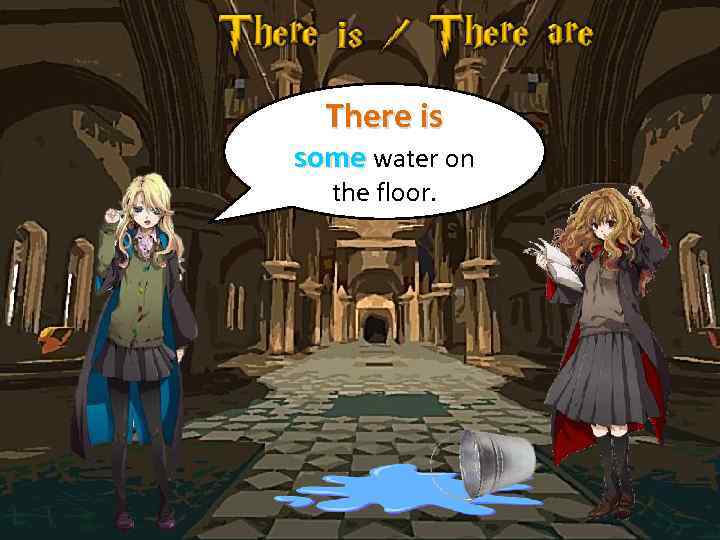 There is some water on the floor. 