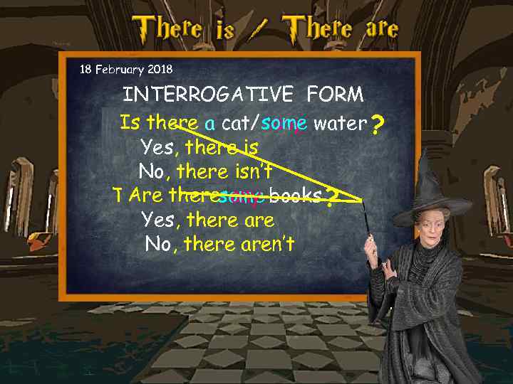 18 February 2018 INTERROGATIVE FORM any Is there a cat/some water ? some There