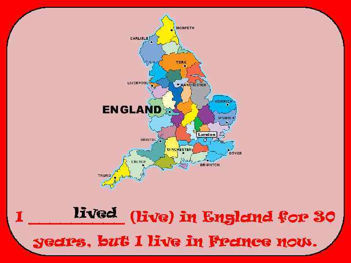 lived I _____ (live) in England for 30 years, but I live in France