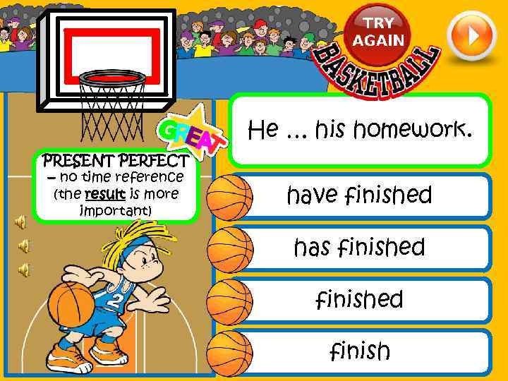 He … his homework. PRESENT PERFECT – no time reference (the result is more