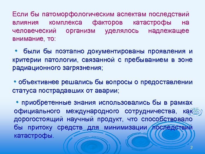 Если бы патоморфологическим аспектам последствий влияния комплекса факторов катастрофы на человеческий организм уделялось надлежащее