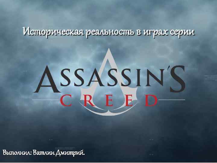 Историческая реальность в играх серии Выполнил: Ватлин Дмитрий. 