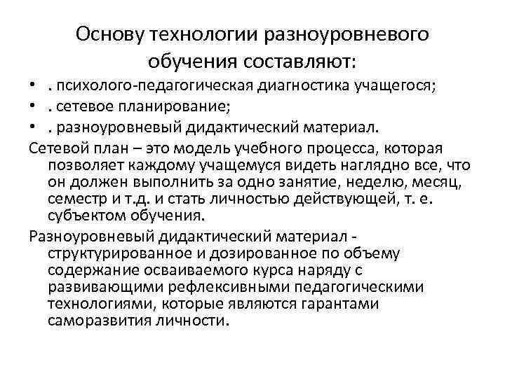 Основу технологии разноуровневого обучения составляют: • . психолого-педагогическая диагностика учащегося; • . сетевое планирование;