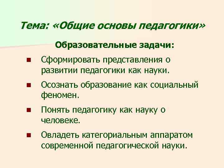 Тема: «Общие основы педагогики» Образовательные задачи: n Сформировать представления о развитии педагогики как науки.