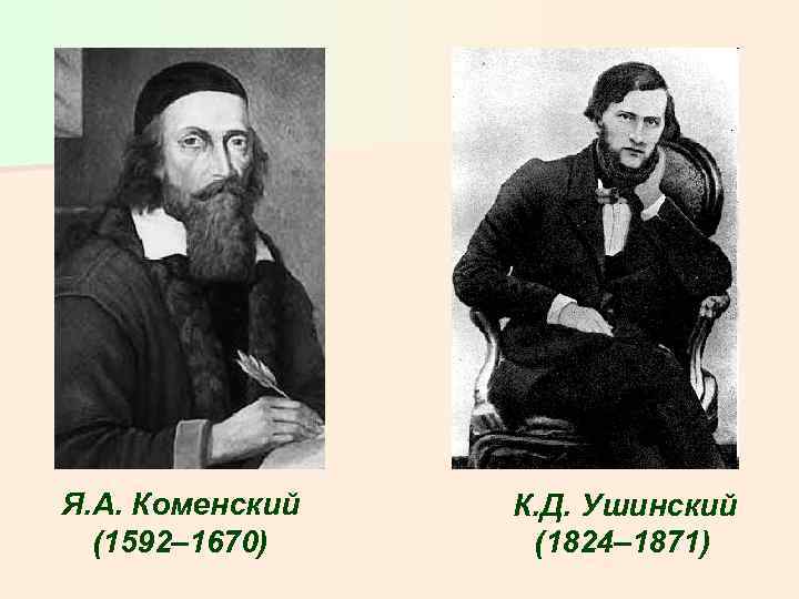 Я. А. Коменский (1592– 1670) К. Д. Ушинский (1824– 1871) 