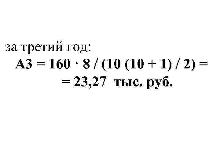 за третий год: А 3 = 160 · 8 / (10 + 1) /