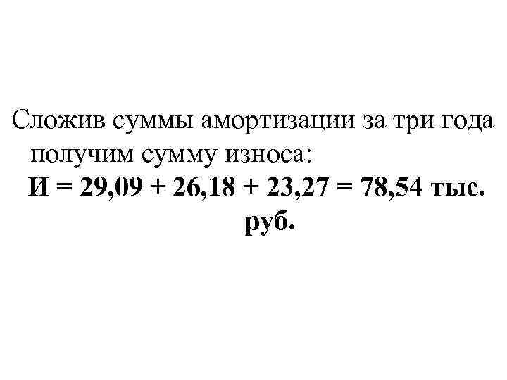 Сложив суммы амортизации за три года получим сумму износа: И = 29, 09 +