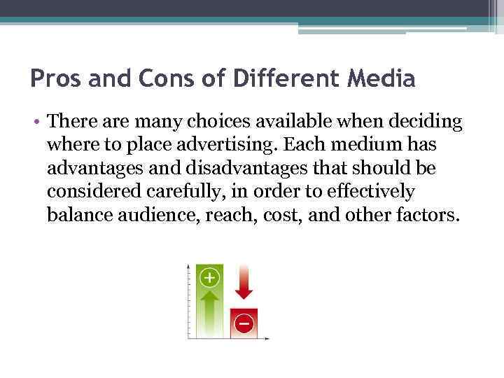 Pros and Cons of Different Media • There are many choices available when deciding