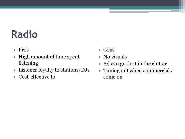 Radio • Pros • High amount of time spent listening • Listener loyalty to