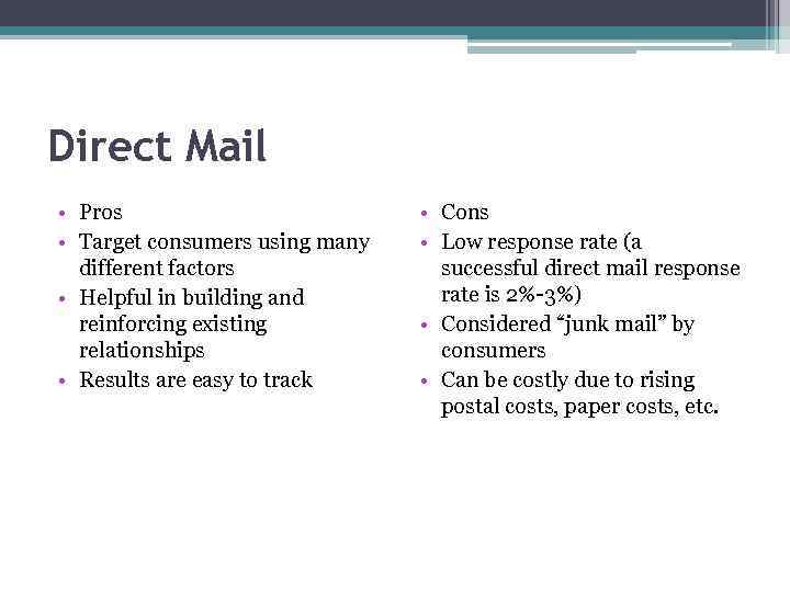 Direct Mail • Pros • Target consumers using many different factors • Helpful in