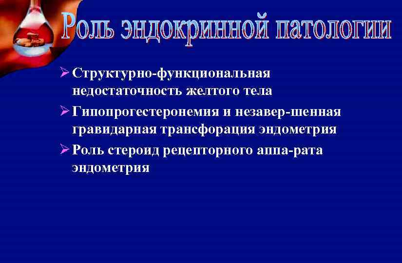 Ø Структурно-функциональная недостаточность желтого тела Ø Гипопрогестеронемия и незавер-шенная гравидарная трансфорация эндометрия Ø Роль