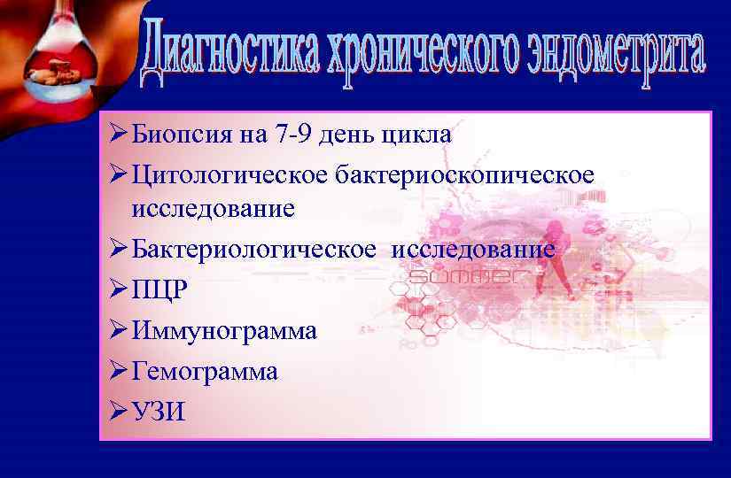 Ø Биопсия на 7 -9 день цикла Ø Цитологическое бактериоскопическое исследование Ø Бактериологическое исследование