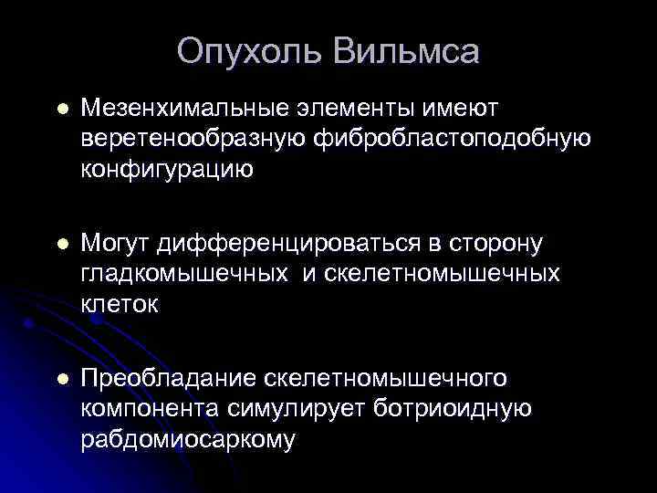 Опухоль Вильмса l Мезенхимальные элементы имеют веретенообразную фибробластоподобную конфигурацию l Могут дифференцироваться в сторону