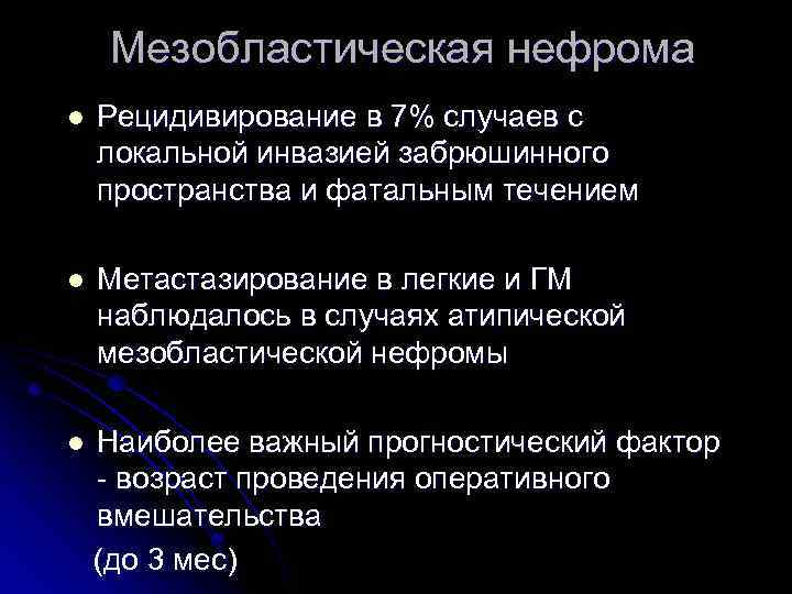 Мезобластическая нефрома l Рецидивирование в 7% случаев с локальной инвазией забрюшинного пространства и фатальным