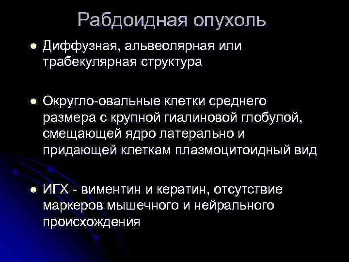 Рабдоидная опухоль l Диффузная, альвеолярная или трабекулярная структура l Округло-овальные клетки среднего размера с