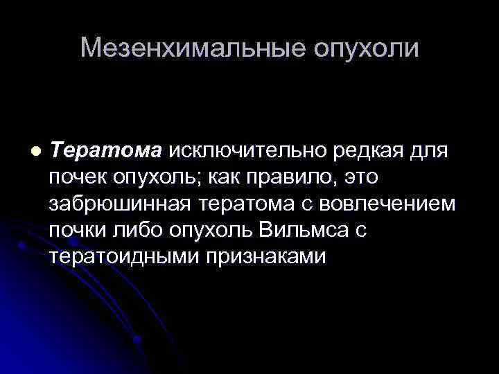 Мезенхимальные опухоли l Тератома исключительно редкая для почек опухоль; как правило, это забрюшинная тератома