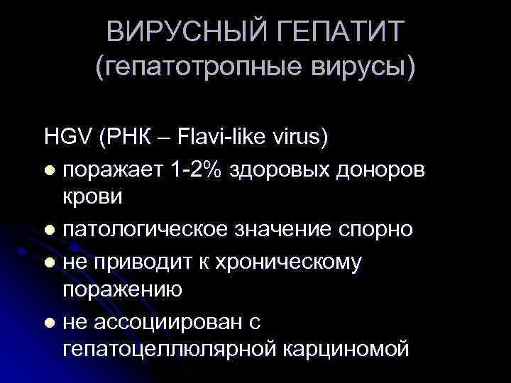 ВИРУСНЫЙ ГЕПАТИТ (гепатотропные вирусы) HGV (РНК – Flavi-like virus) l поражает 1 -2% здоровых