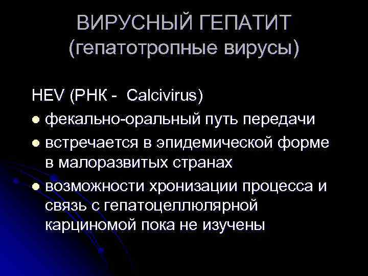 ВИРУСНЫЙ ГЕПАТИТ (гепатотропные вирусы) HEV (РНК - Calcivirus) l фекально-оральный путь передачи l встречается