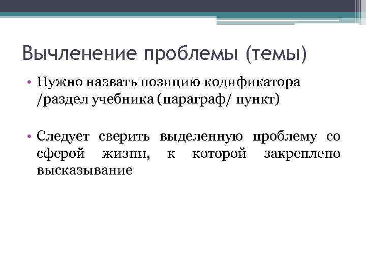 Вычленение проблемы (темы) • Нужно назвать позицию кодификатора /раздел учебника (параграф/ пункт) • Следует