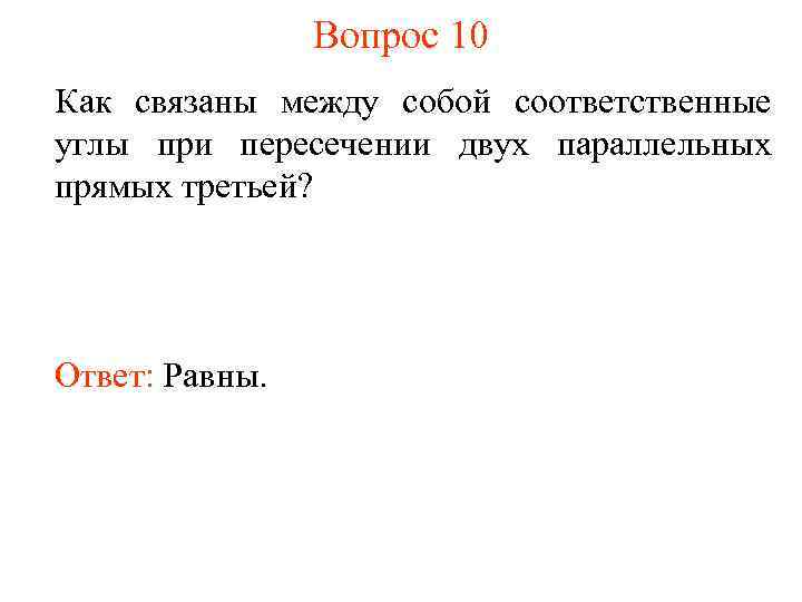Вопрос 10 Как связаны между собой соответственные углы при пересечении двух параллельных прямых третьей?