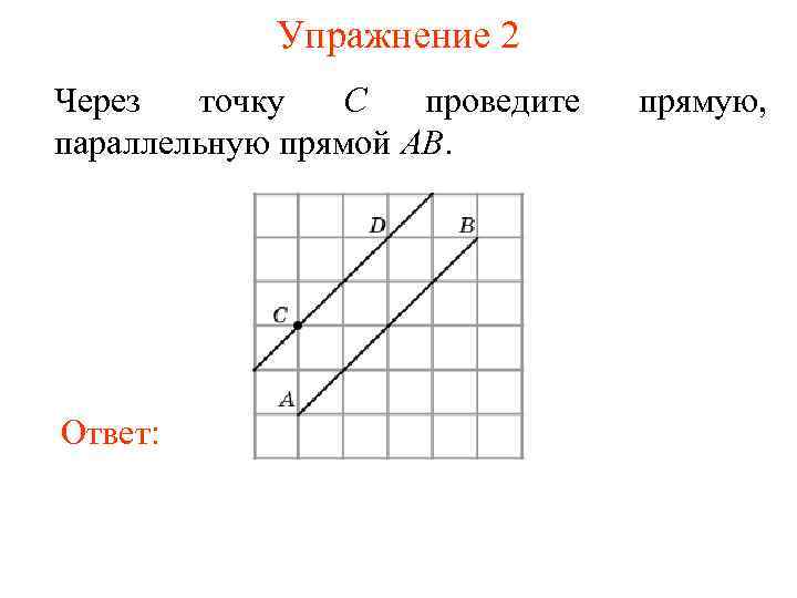 Упражнение 2 Через точку C проведите параллельную прямой AB. Ответ: прямую, 